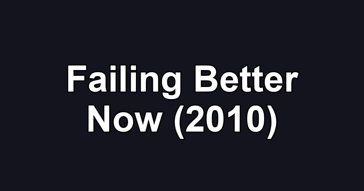 Failing Better Now (2010)