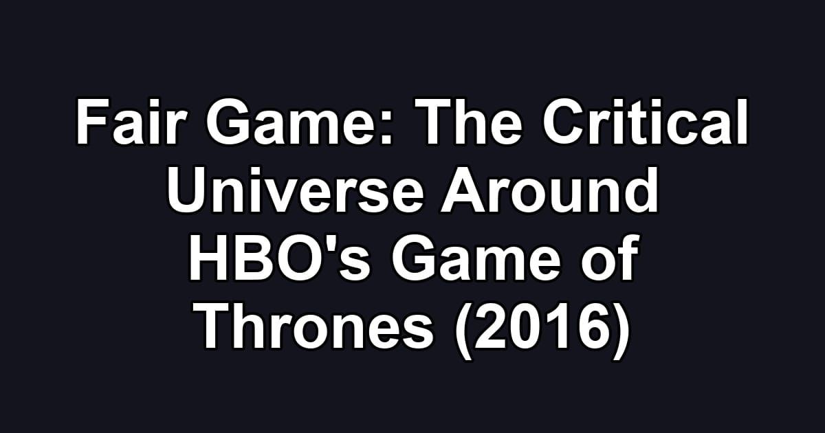 Fair Game: The Critical Universe Around HBO's Game of Thrones (2016)