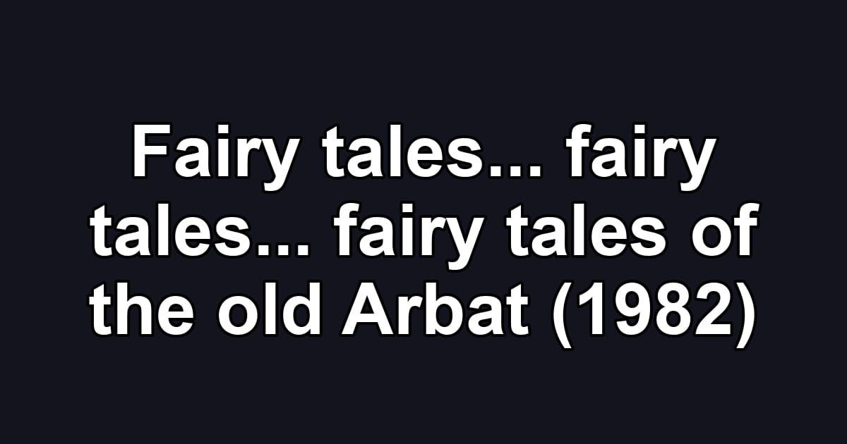 Fairy tales... fairy tales... fairy tales of the old Arbat (1982)