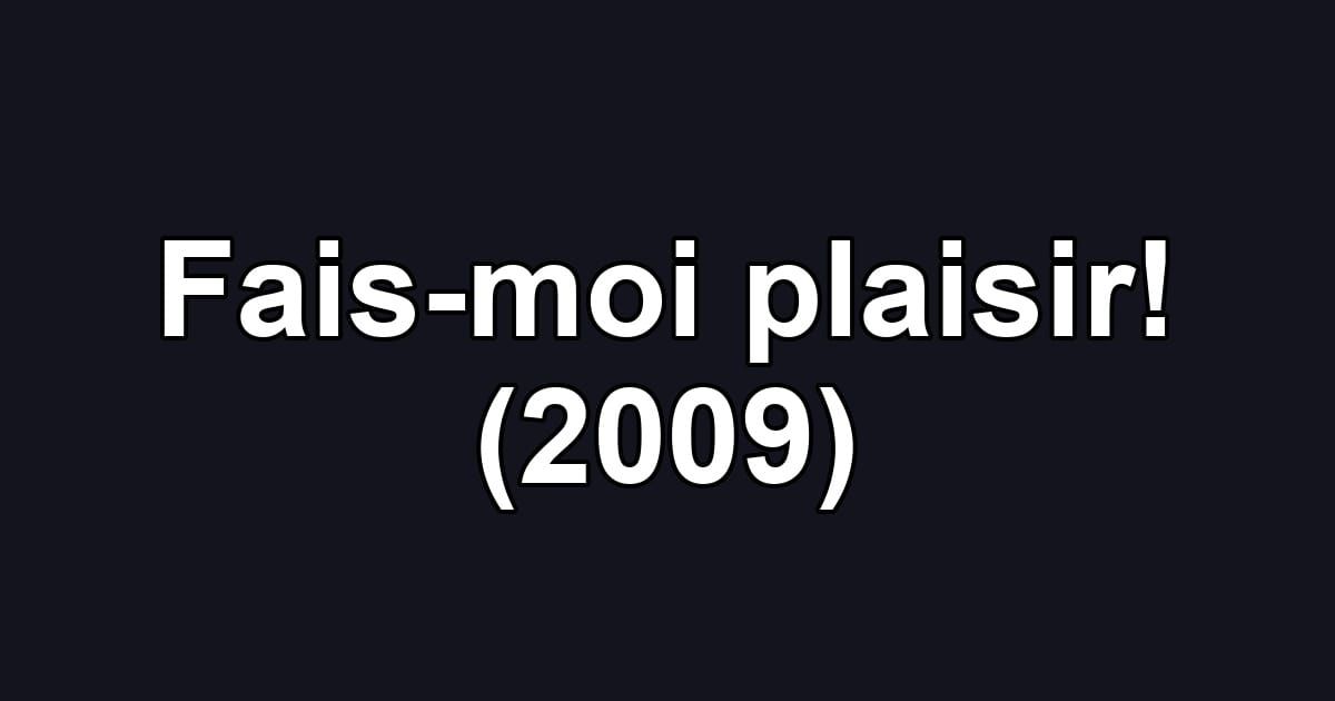 Fais-moi plaisir! (2009)
