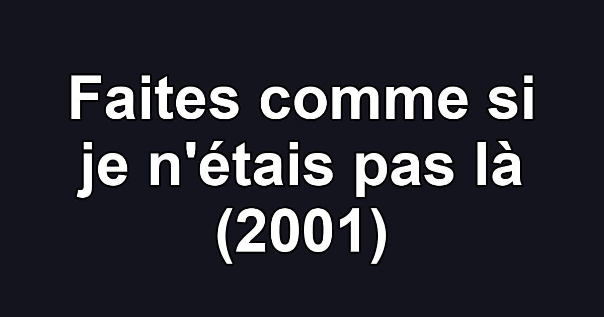 Faites comme si je n'étais pas là (2001)