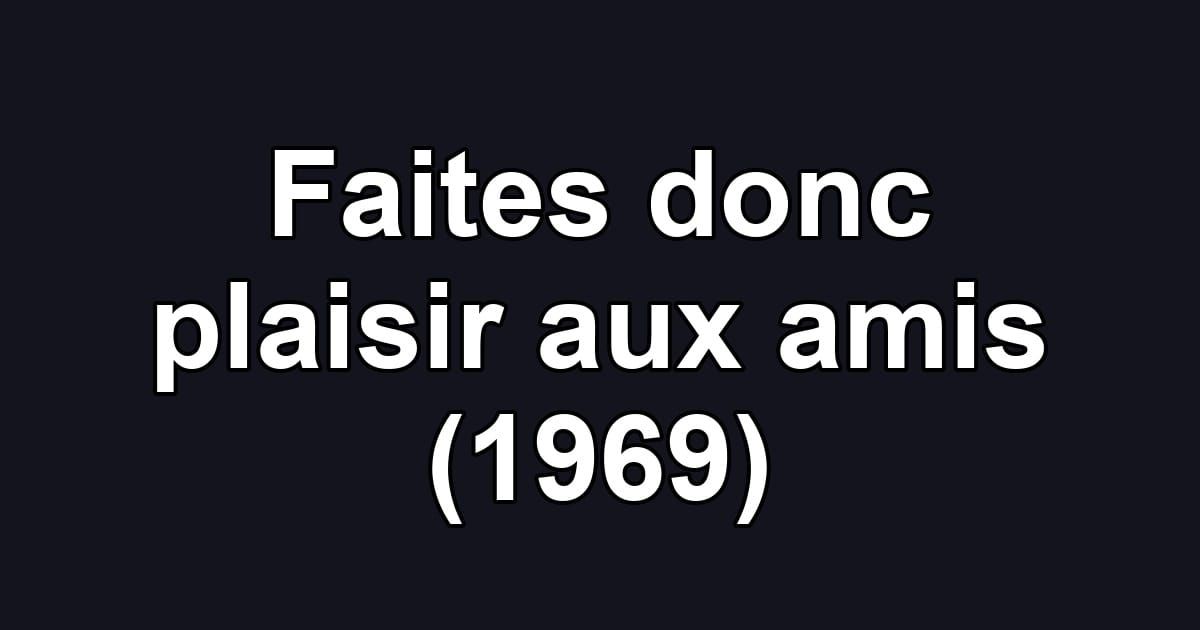 Faites donc plaisir aux amis (1969)