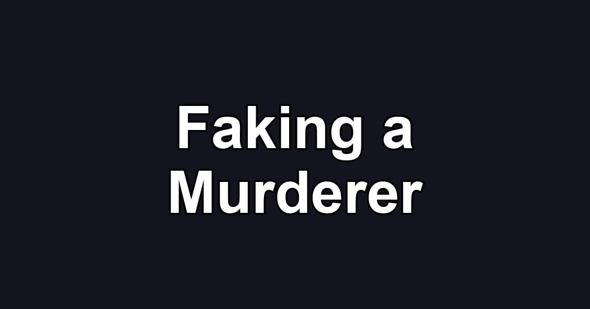 Faking a Murderer