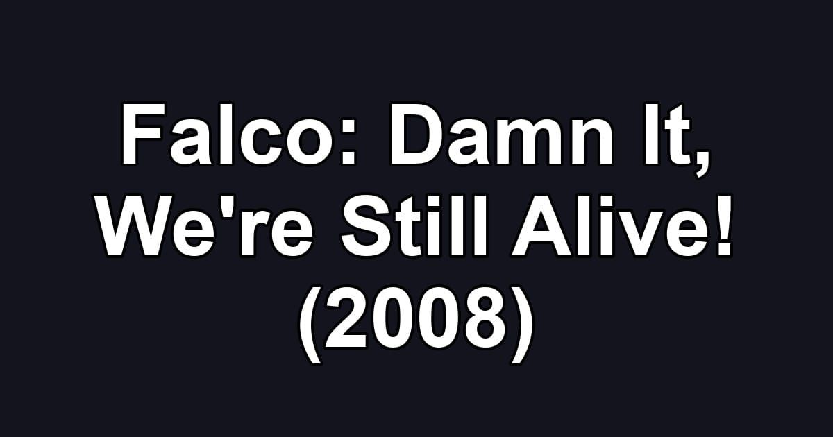 Falco: Damn It, We're Still Alive! (2008)