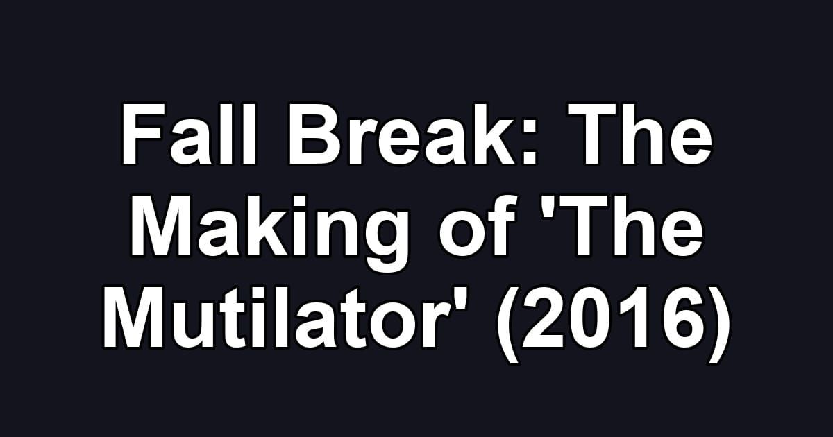 Fall Break: The Making of 'The Mutilator' (2016)