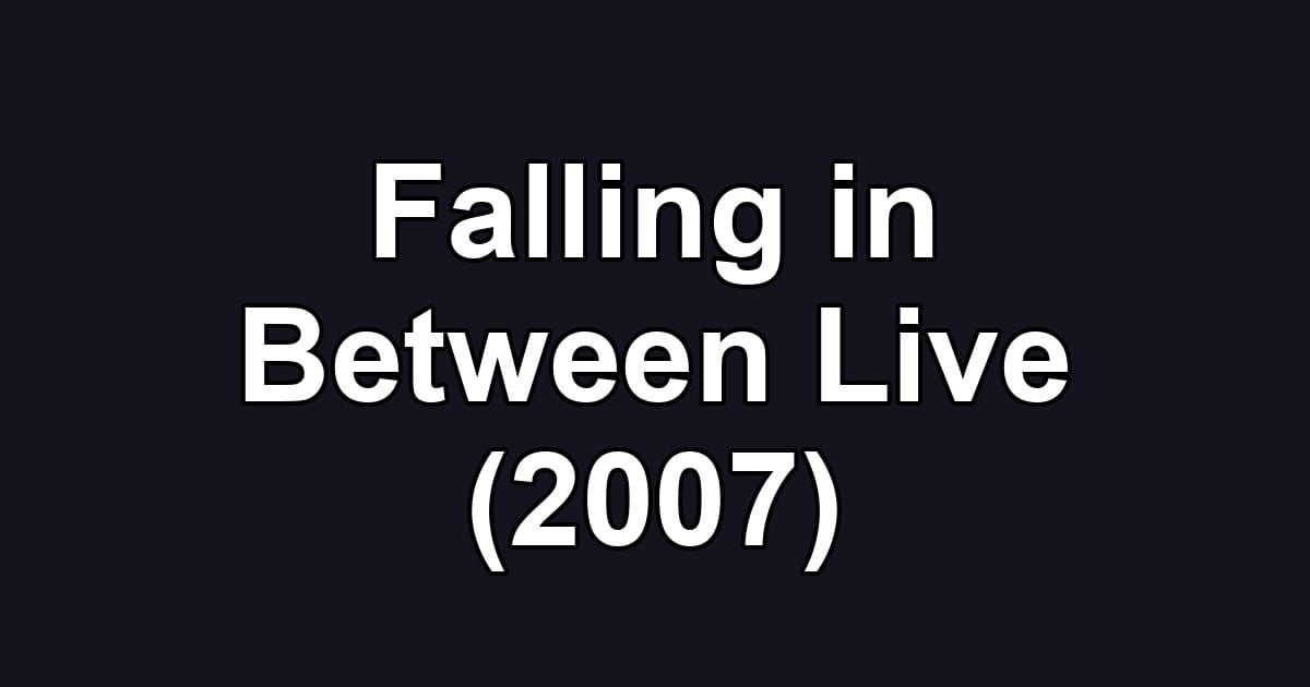 Falling in Between Live (2007)