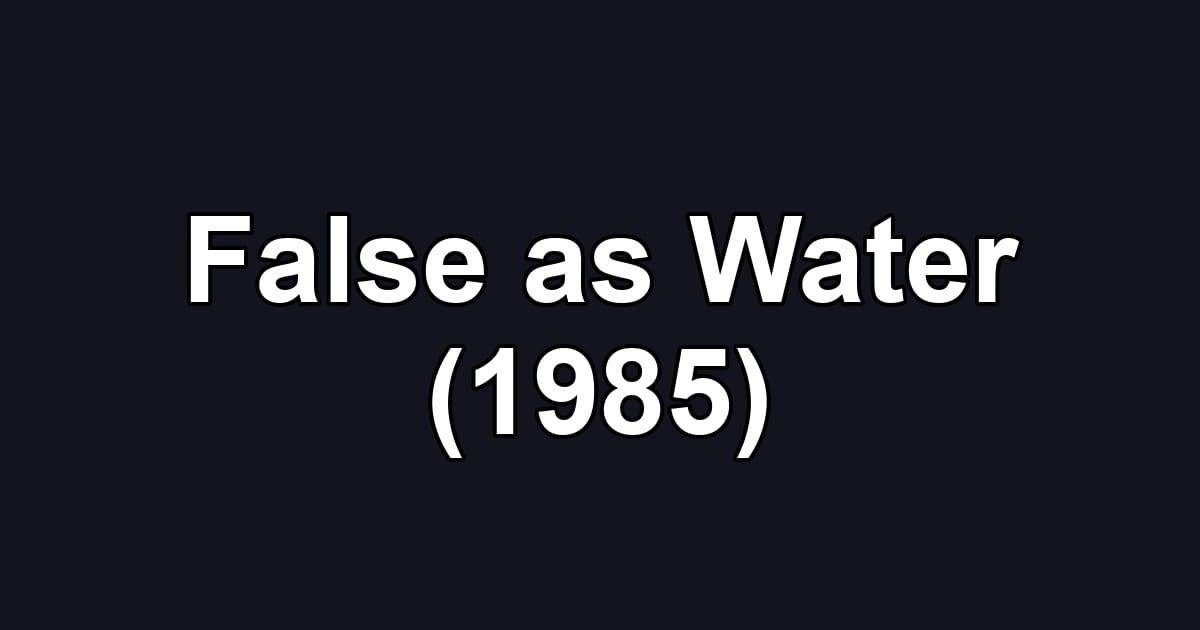 False as Water (1985)