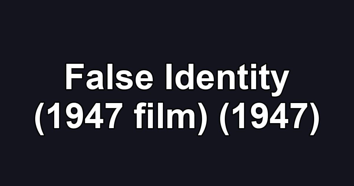 False Identity (1947 film) (1947)