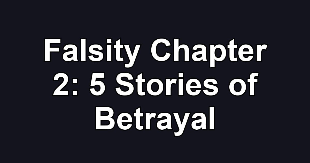 Falsity Chapter 2: 5 Stories of Betrayal