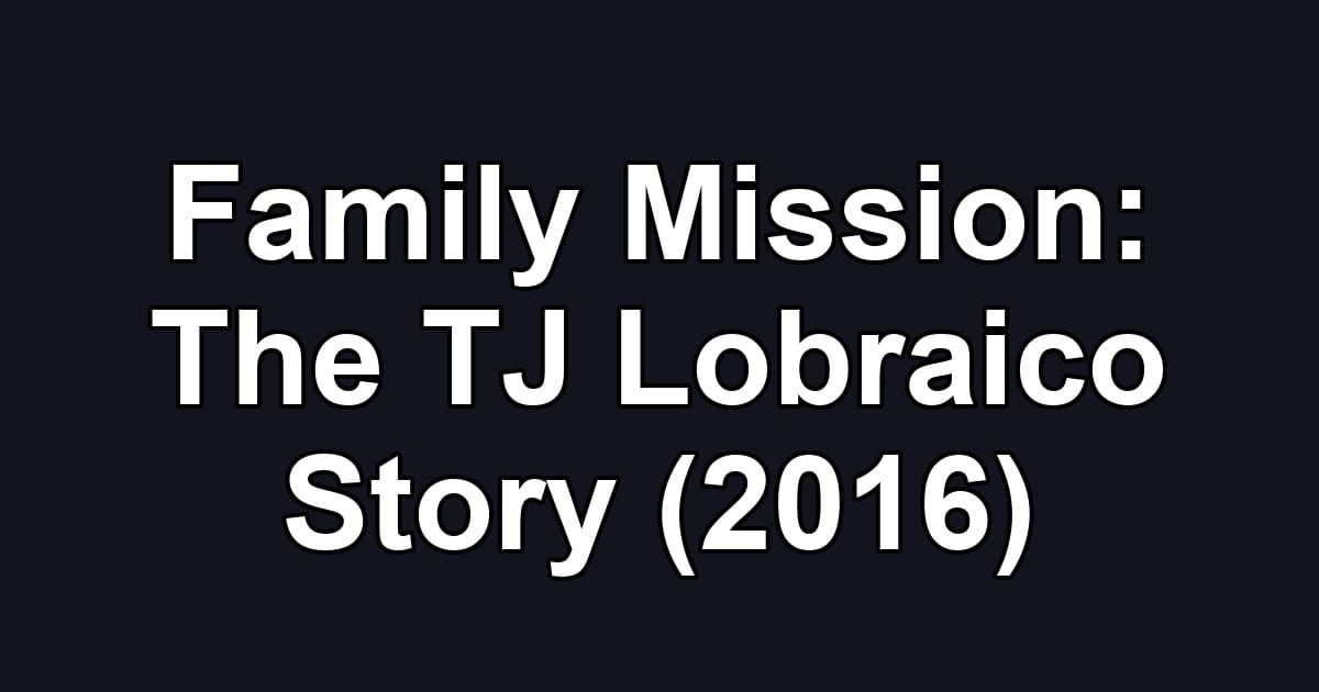 Family Mission: The TJ Lobraico Story (2016)