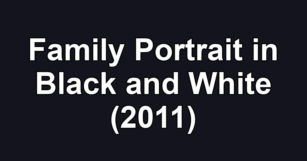 Family Portrait in Black and White (2011)
