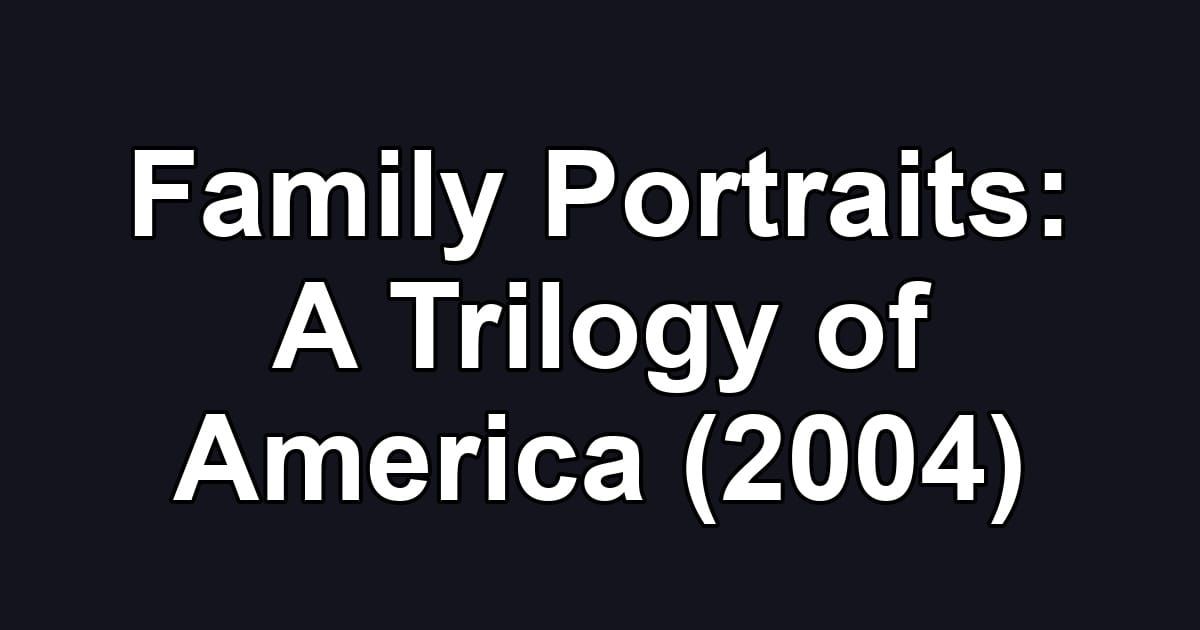 Family Portraits: A Trilogy of America (2004)
