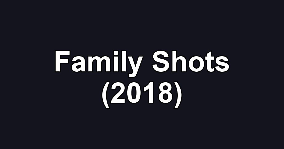 Family Shots (2018)