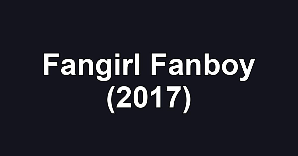Fangirl Fanboy (2017)
