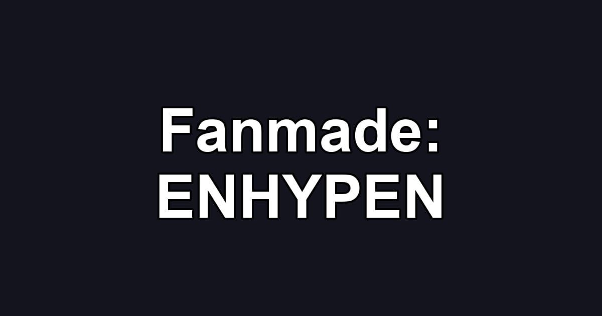 Fanmade: ENHYPEN