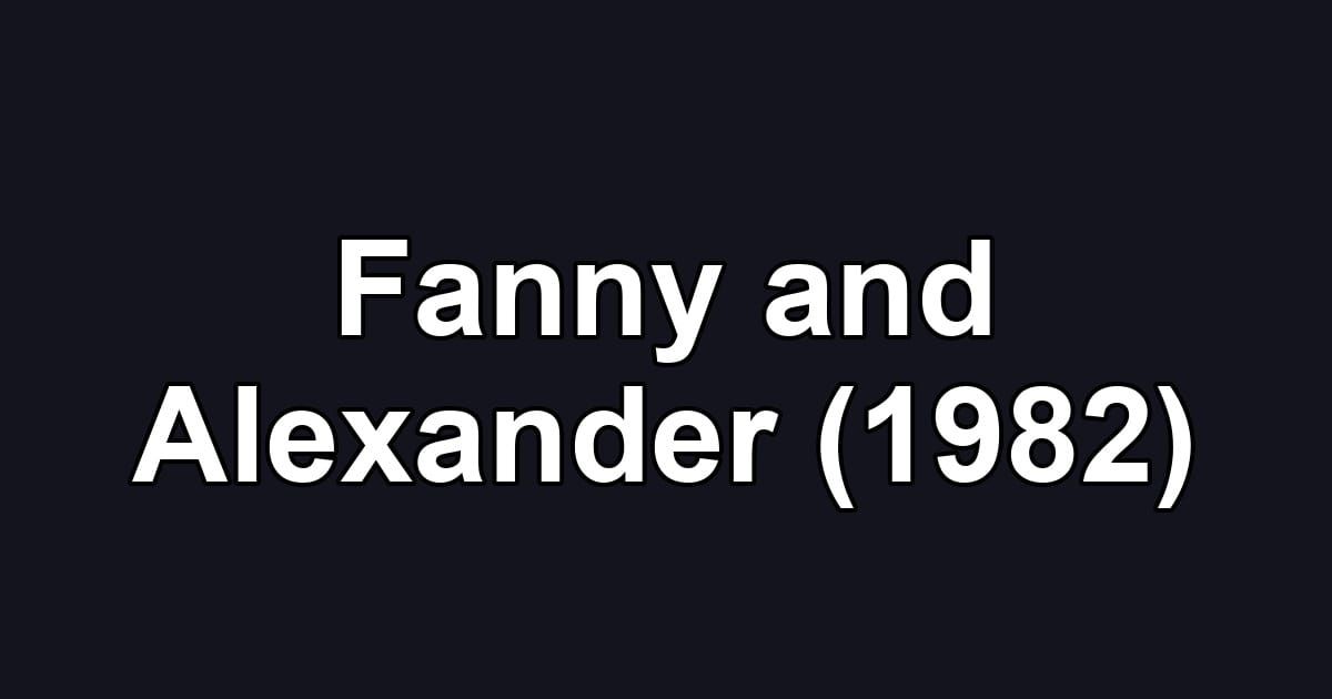 Fanny and Alexander (1982)