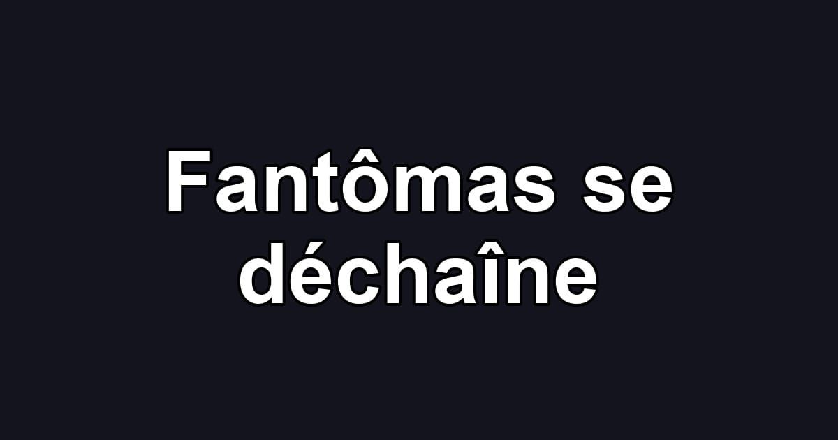 Fantômas se déchaîne