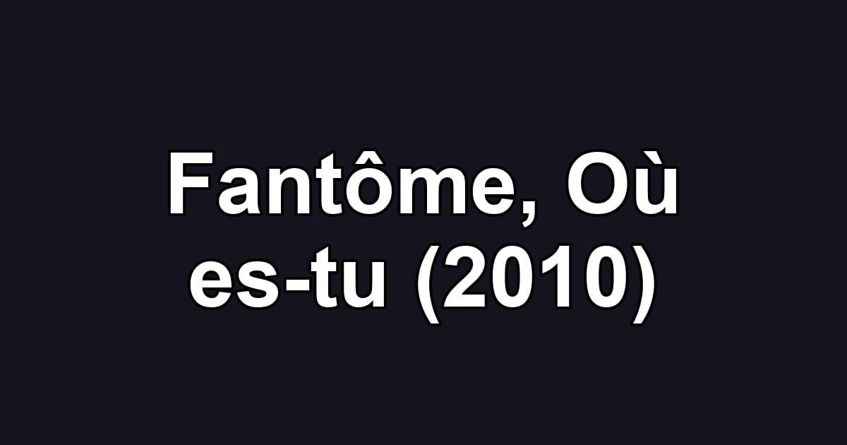Fantôme, Où es-tu (2010)