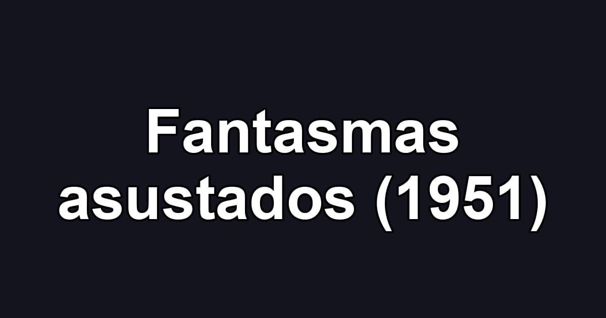 Fantasmas asustados (1951)