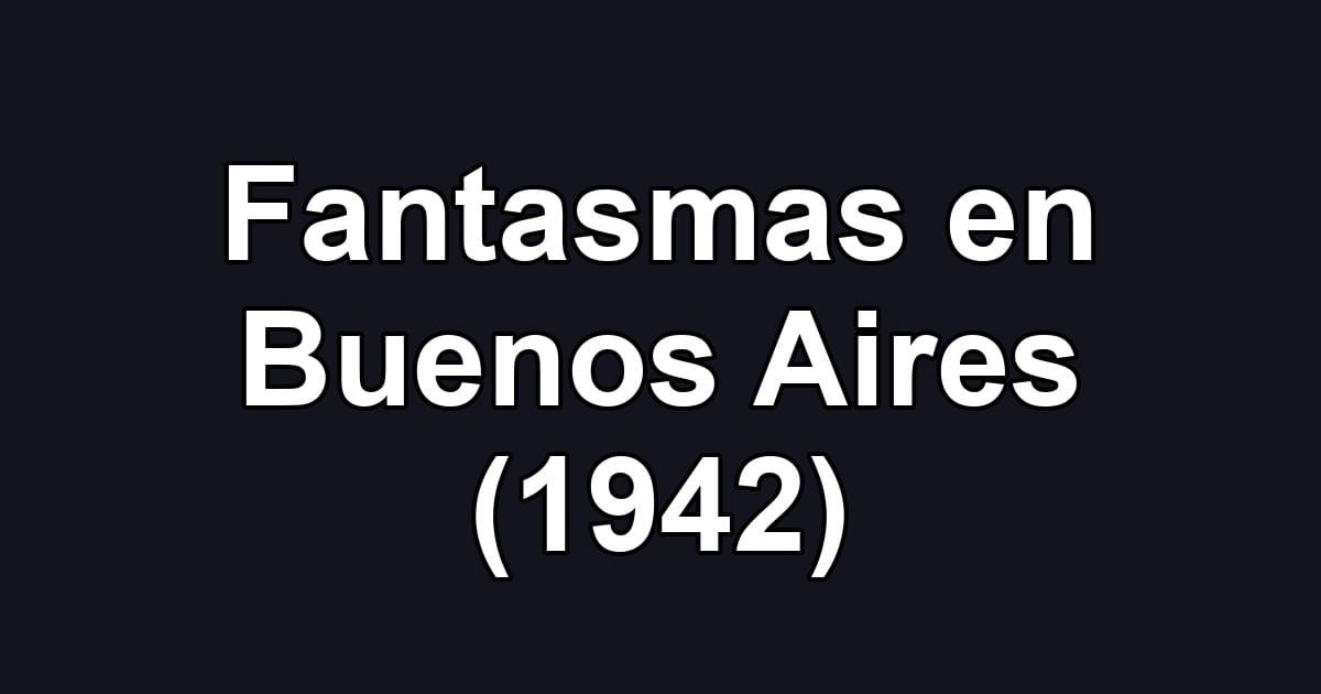 Fantasmas en Buenos Aires (1942)