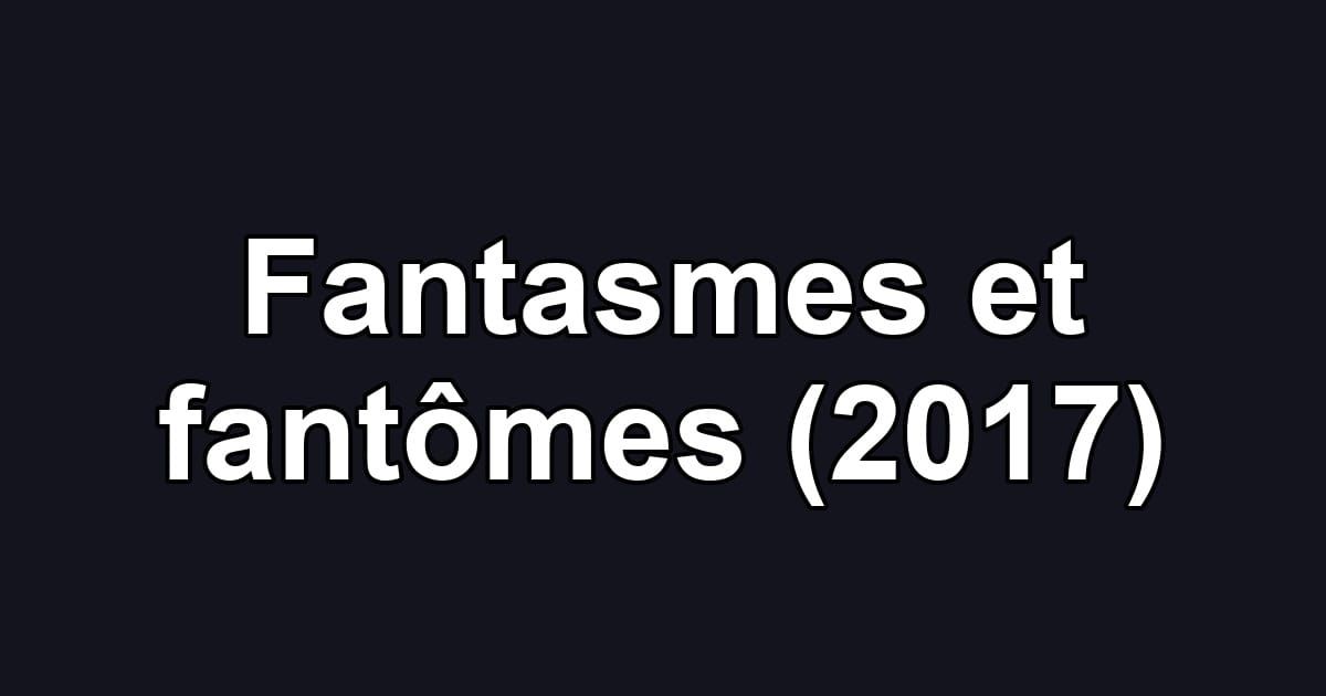 Fantasmes et fantômes (2017)