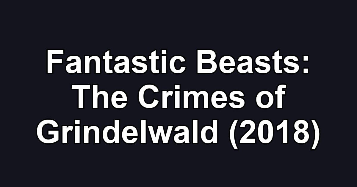 Fantastic Beasts: The Crimes of Grindelwald (2018)