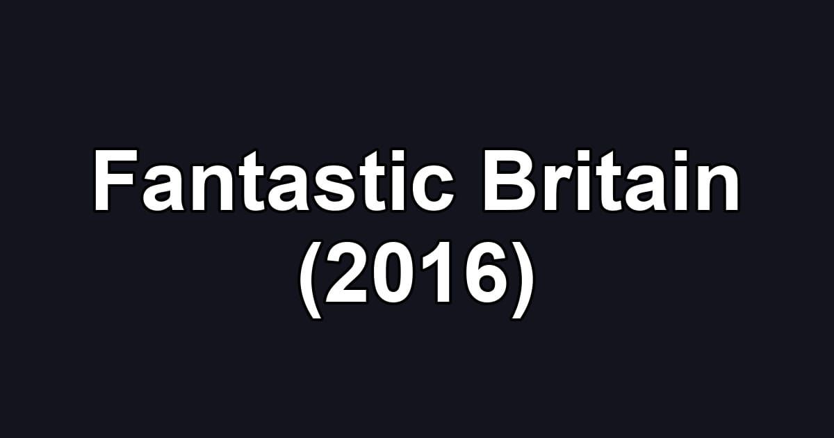 Fantastic Britain (2016)