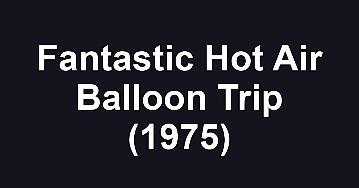 Fantastic Hot Air Balloon Trip (1975)