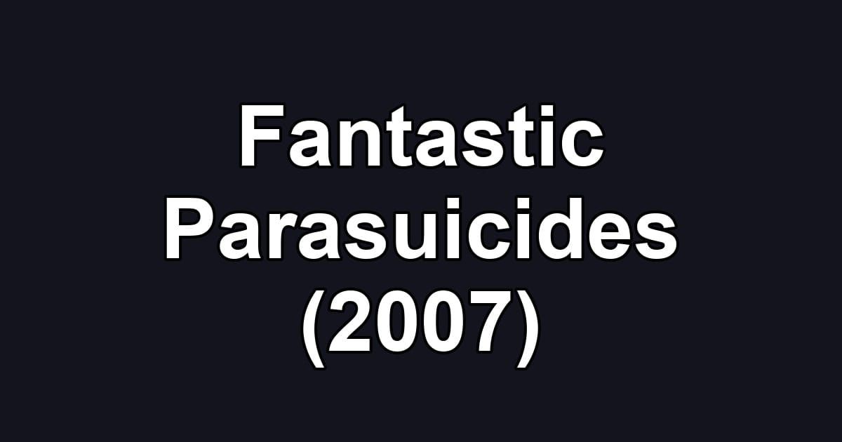 Fantastic Parasuicides (2007)