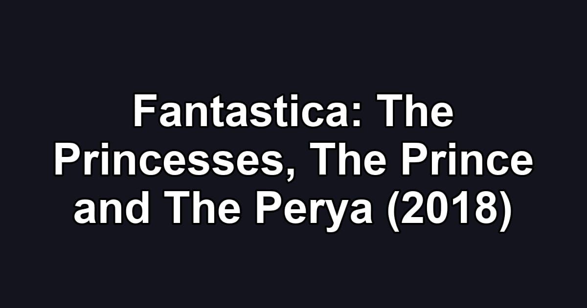 Fantastica: The Princesses, The Prince and The Perya (2018)