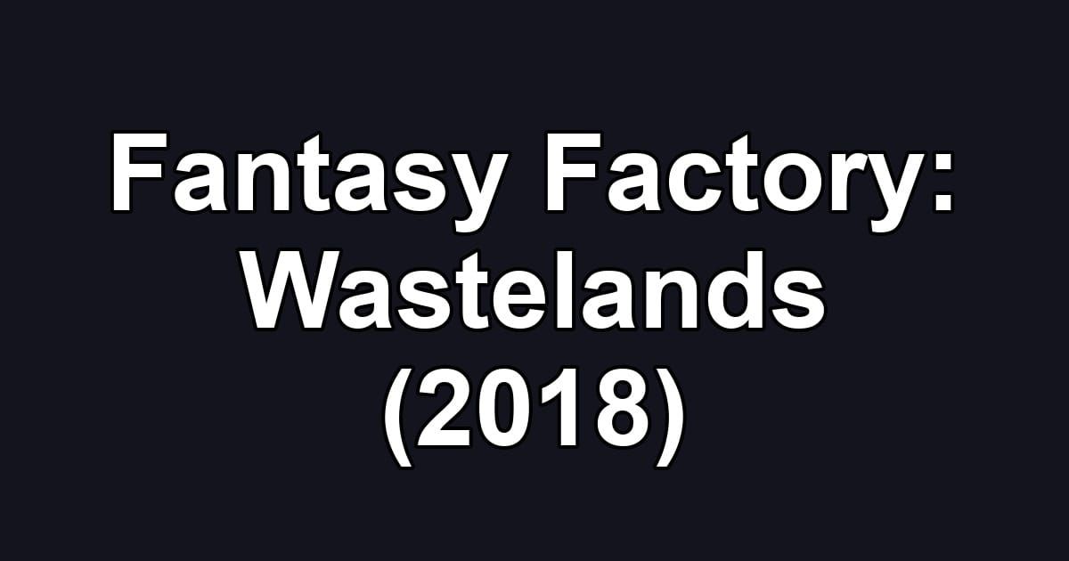 Fantasy Factory: Wastelands (2018)