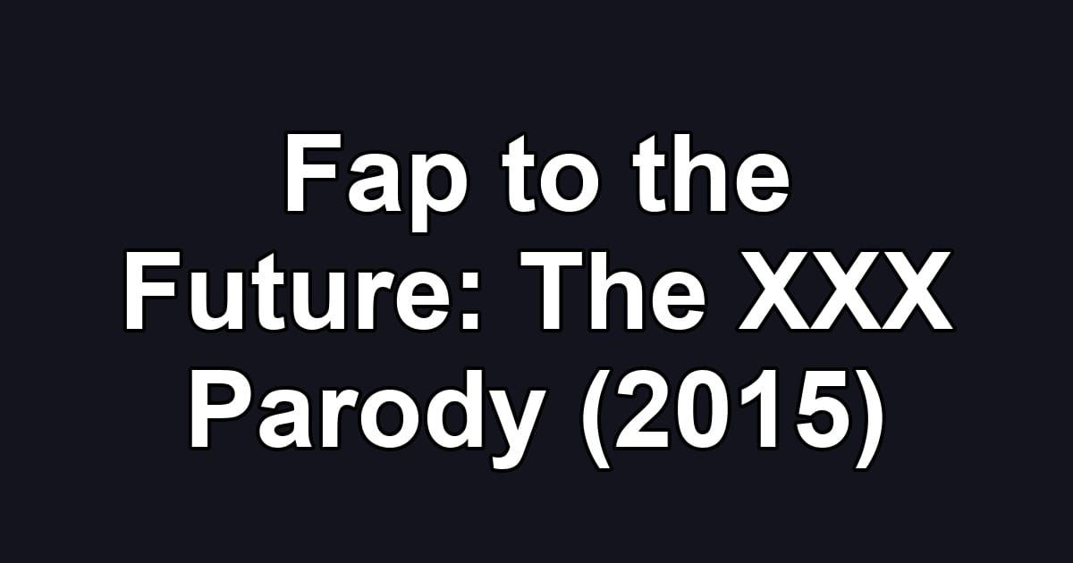 Fap to the Future: The XXX Parody (2015)