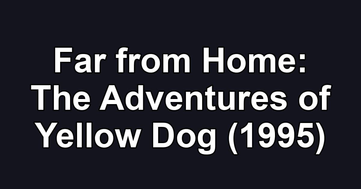 Far from Home: The Adventures of Yellow Dog (1995)