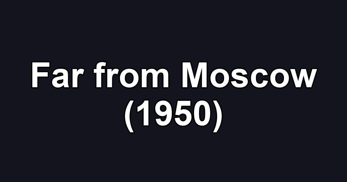 Far from Moscow (1950)