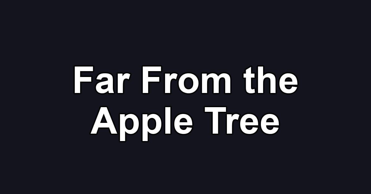 Far From the Apple Tree