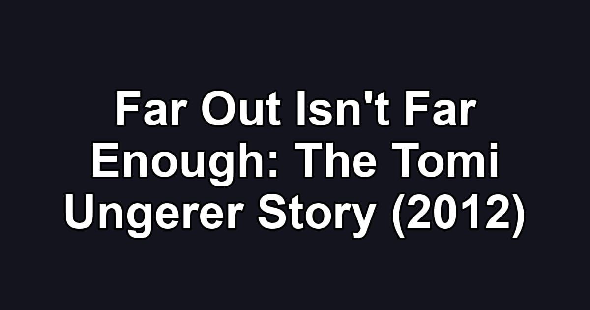 Far Out Isn't Far Enough: The Tomi Ungerer Story (2012)