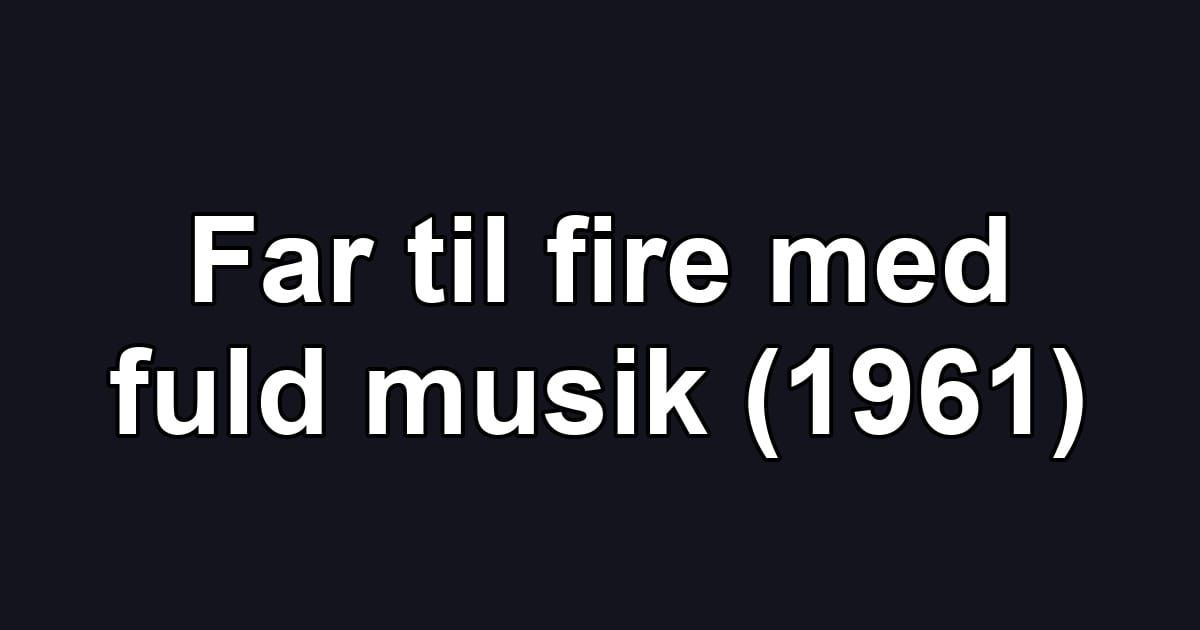 Far til fire med fuld musik (1961)