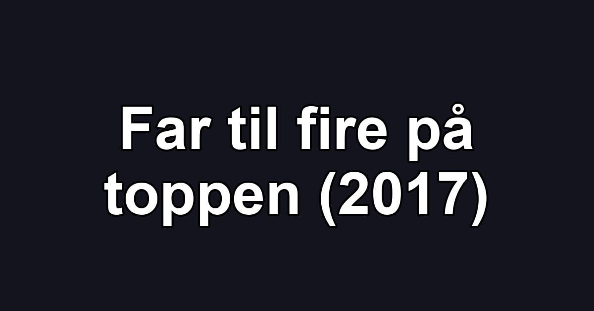 Far til fire på toppen (2017)