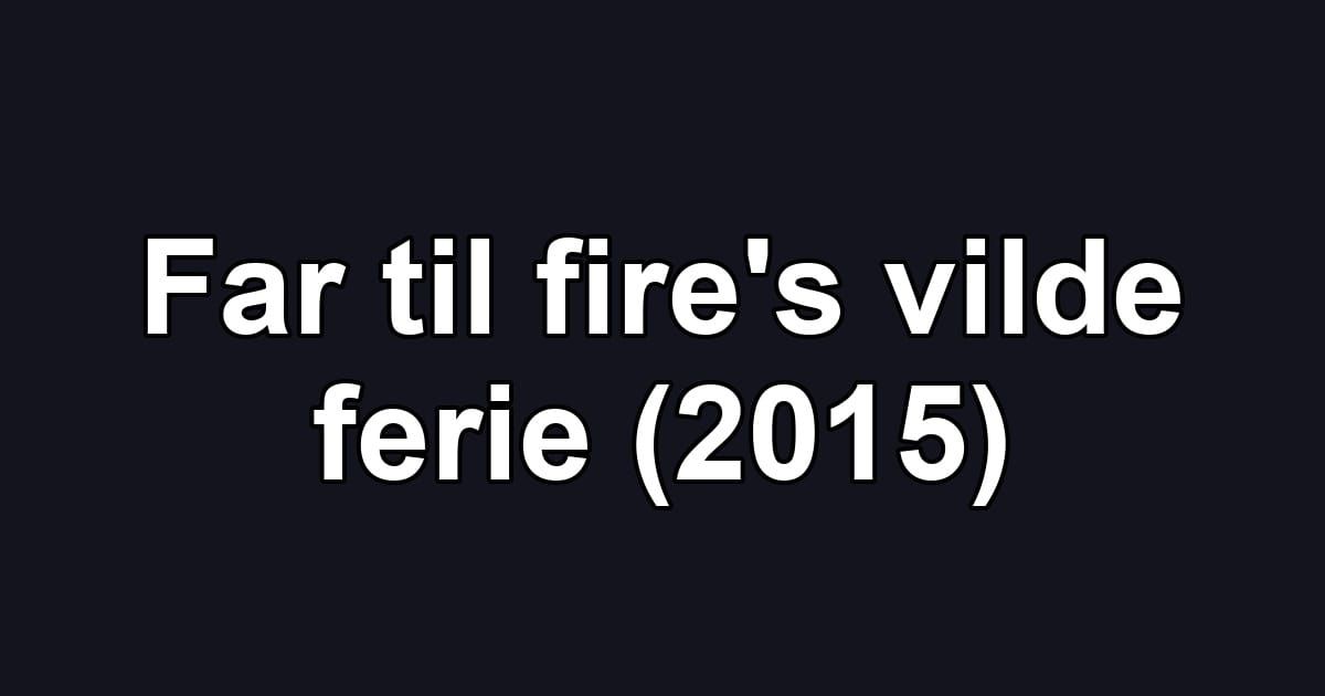 Far til fire's vilde ferie (2015)