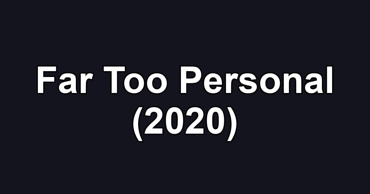 Far Too Personal (2020)