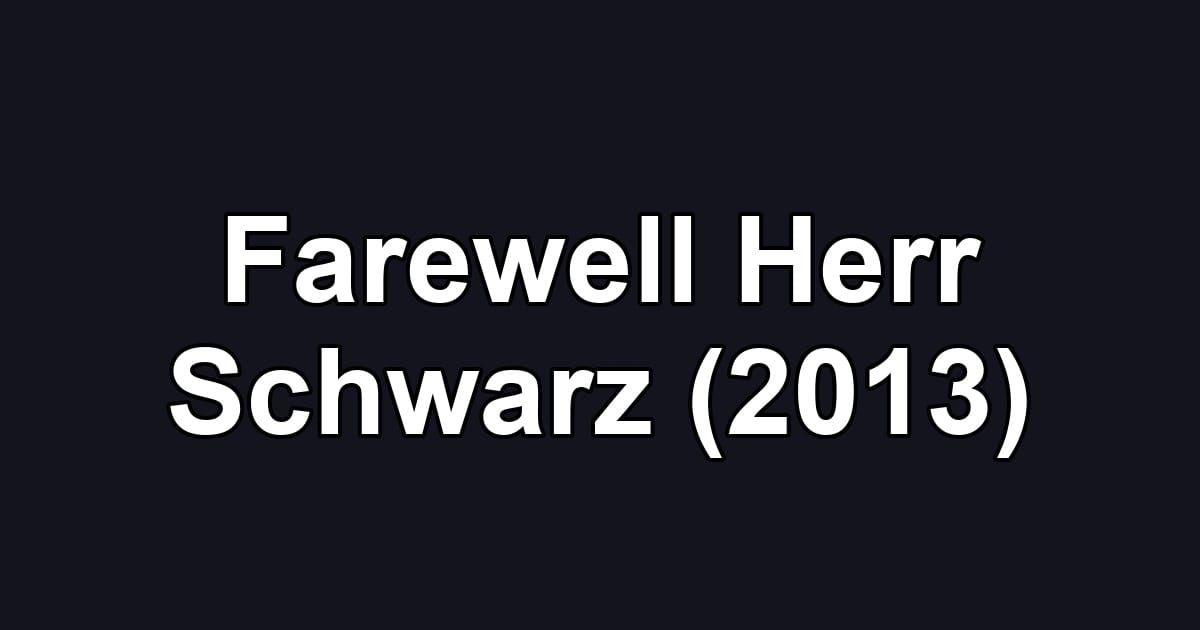 Farewell Herr Schwarz (2013)