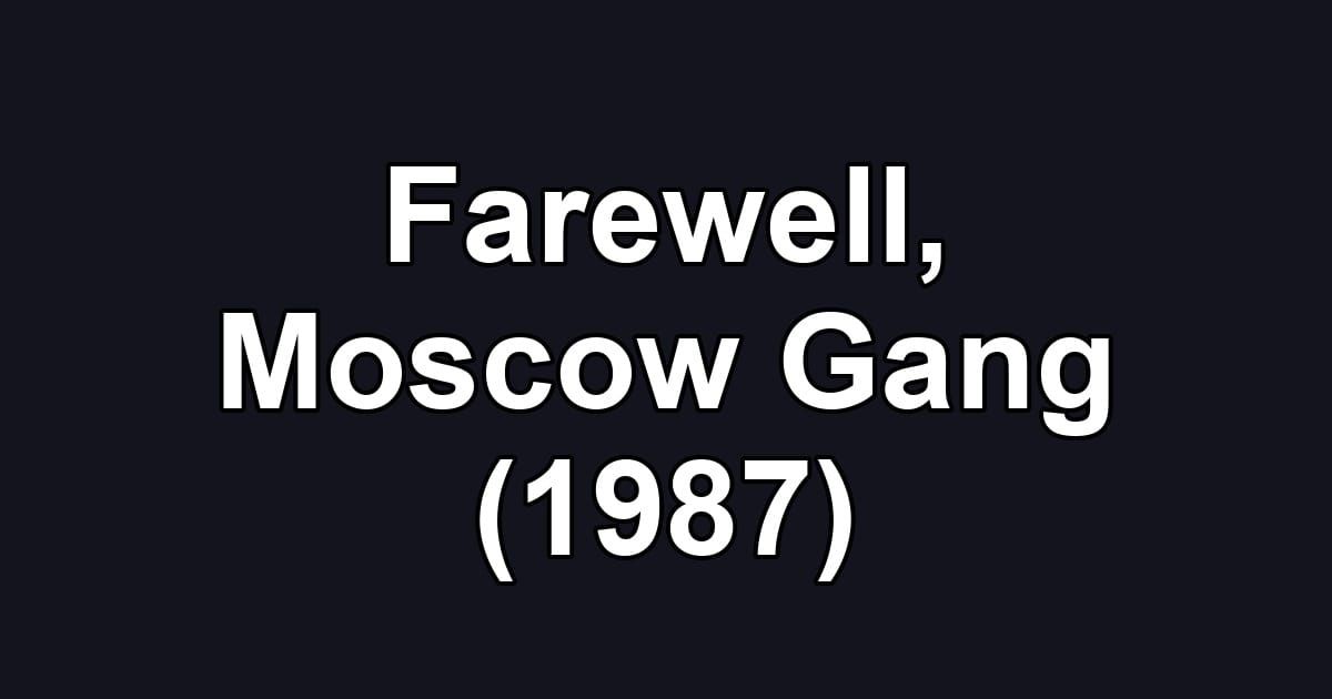 Farewell, Moscow Gang (1987)