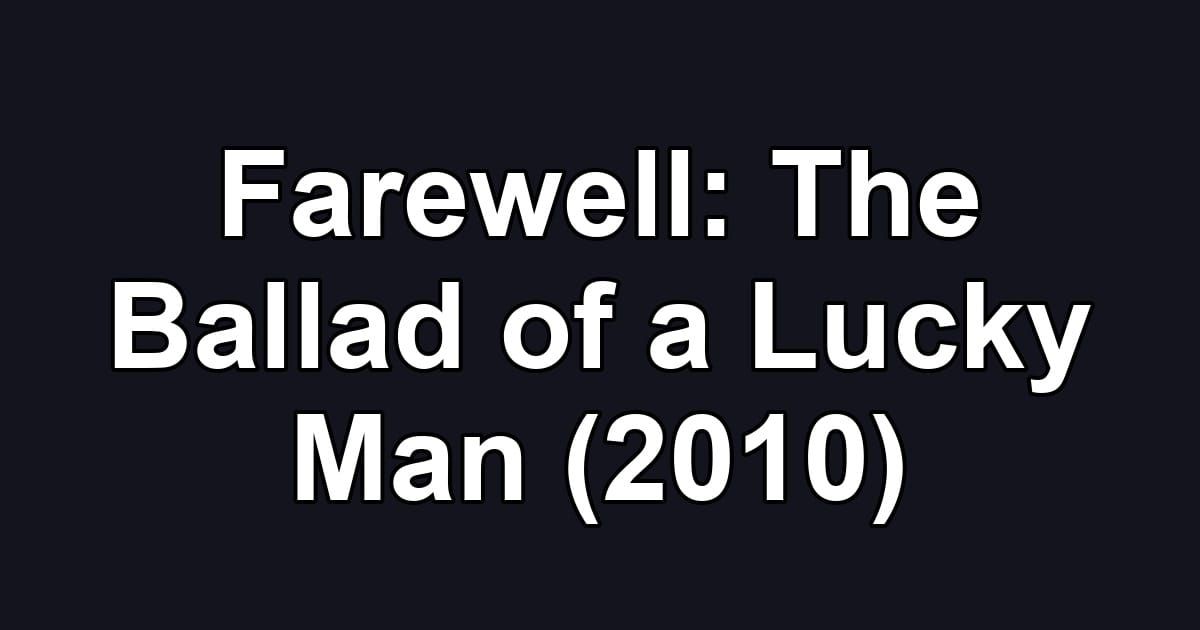 Farewell: The Ballad of a Lucky Man (2010)