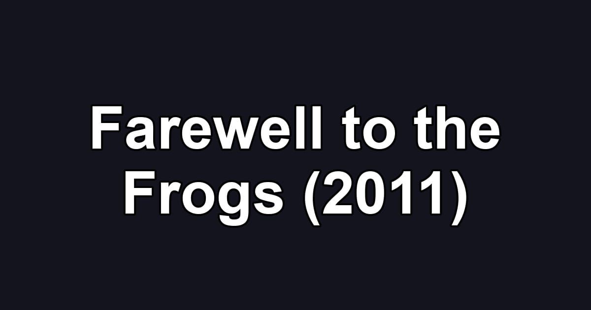 Farewell to the Frogs (2011)