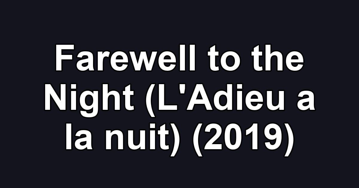 Farewell to the Night (L'Adieu a la nuit) (2019)