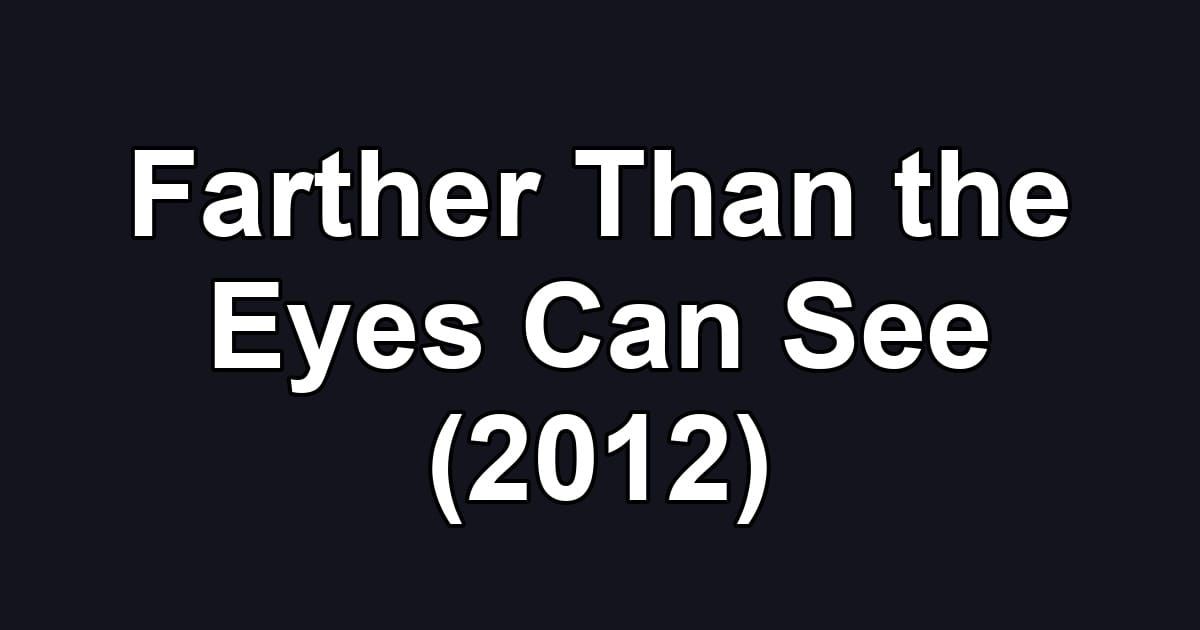 Farther Than the Eyes Can See (2012)