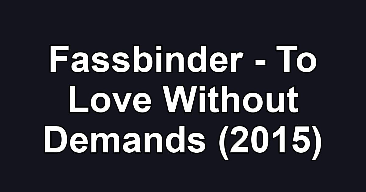 Fassbinder - To Love Without Demands (2015)