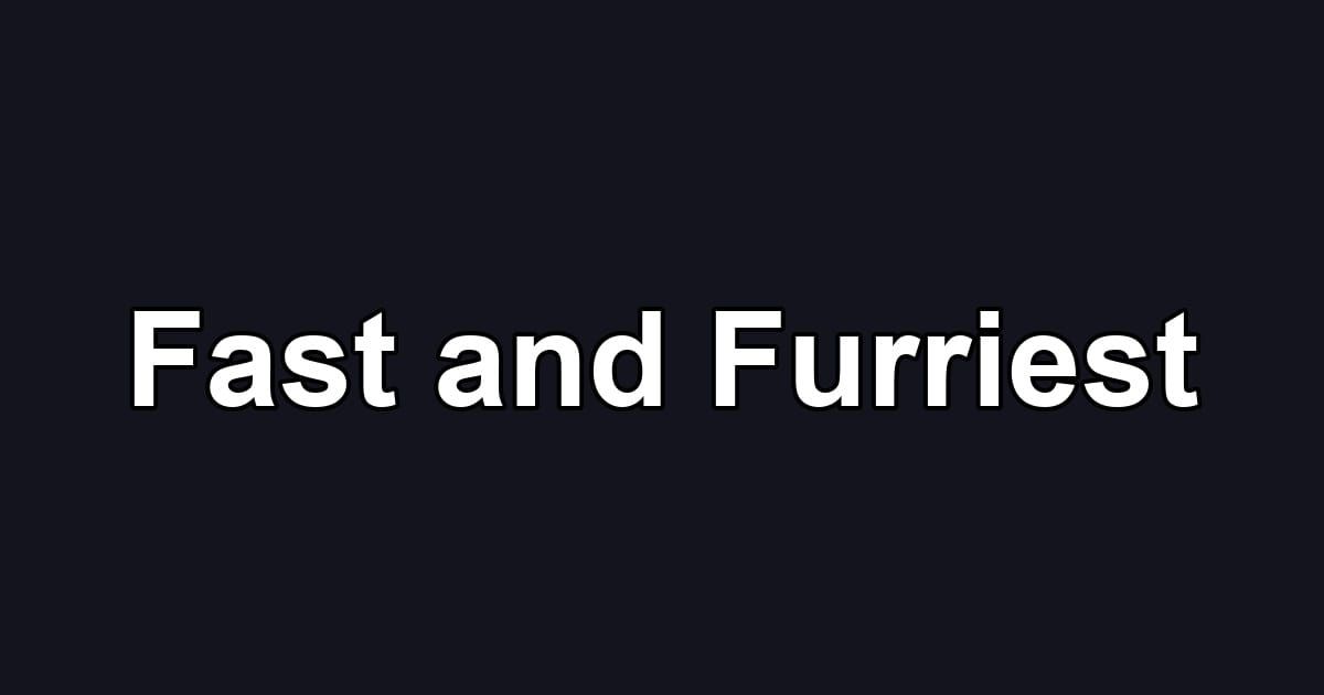 Fast and Furriest