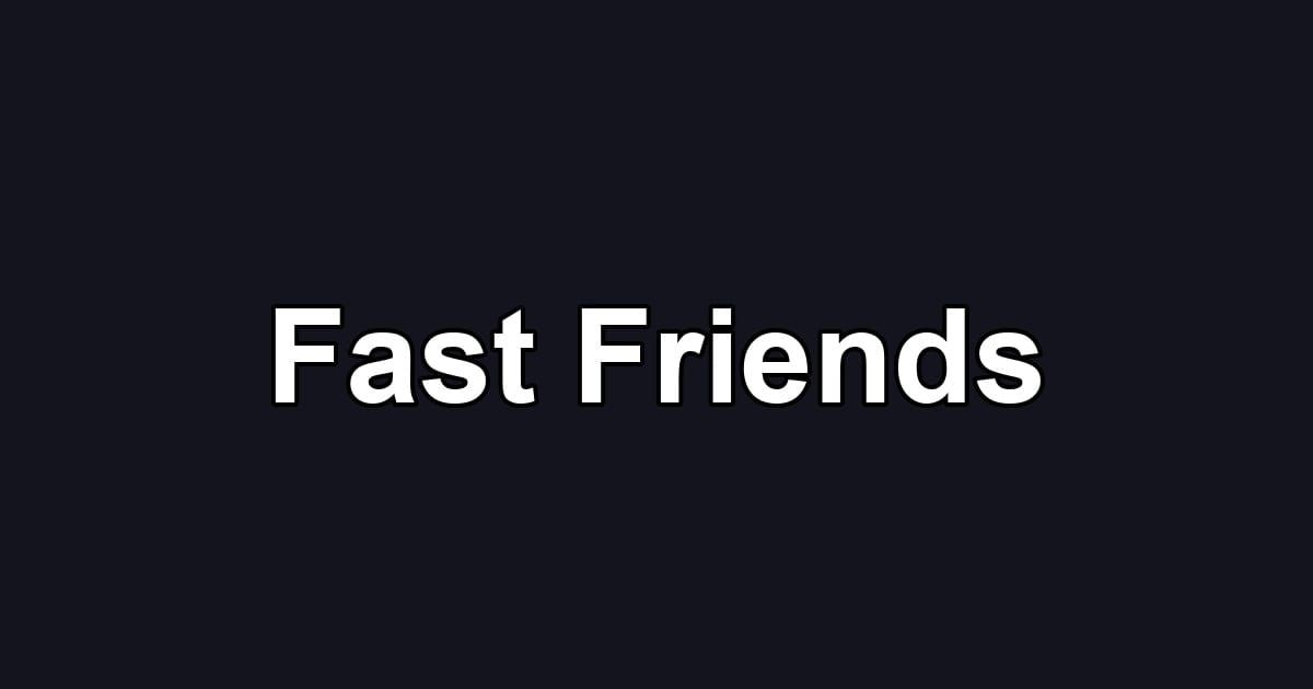 Fast Friends