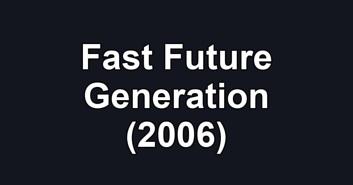 Fast Future Generation (2006)
